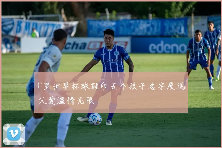 C罗世界杯球鞋印五个孩子名字展现父爱温情无限